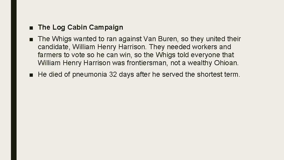■ The Log Cabin Campaign ■ The Whigs wanted to ran against Van Buren, ■ The Log Cabin Campaign ■ The Whigs wanted to ran against Van Buren,