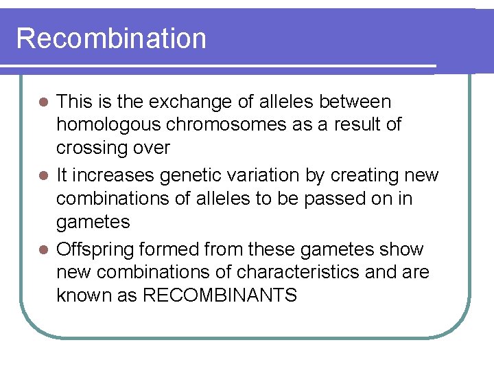 Recombination This is the exchange of alleles between homologous chromosomes as a result of