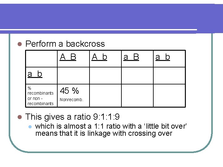l Perform a backcross A B A b a B a b % recombinants