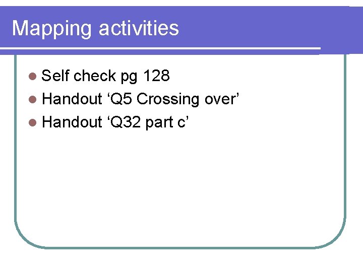 Mapping activities l Self check pg 128 l Handout ‘Q 5 Crossing over’ l