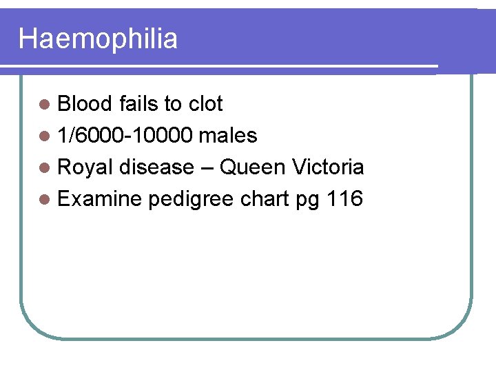 Haemophilia l Blood fails to clot l 1/6000 -10000 males l Royal disease –