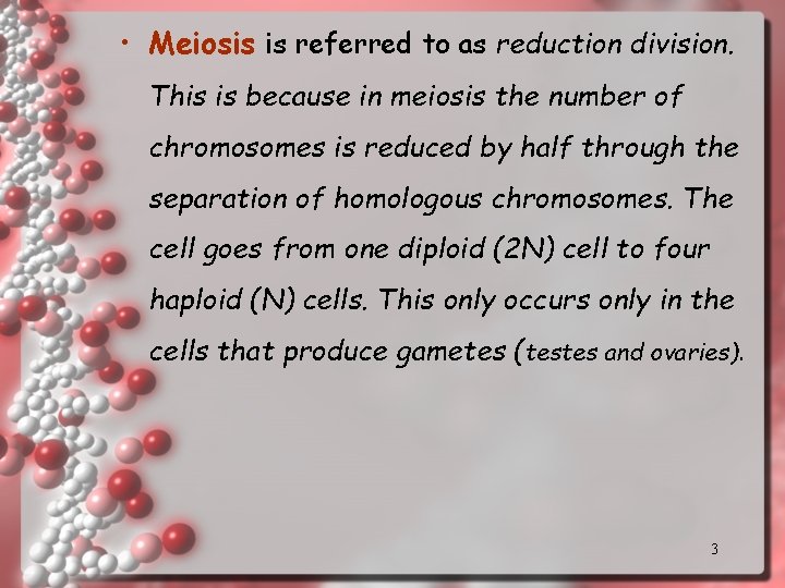  • Meiosis is referred to as reduction division. This is because in meiosis