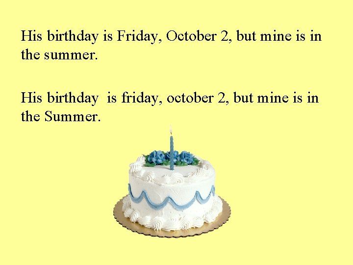 His birthday is Friday, October 2, but mine is in the summer. His birthday