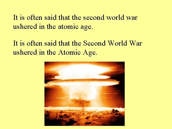 It is often said that the second world war ushered in the atomic age.