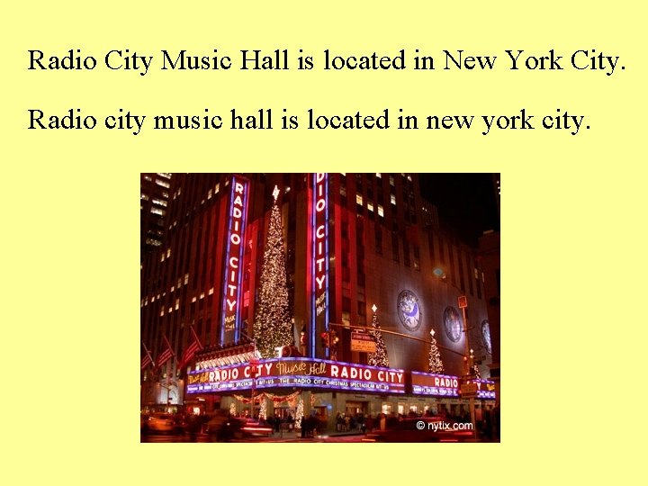 Radio City Music Hall is located in New York City. Radio city music hall