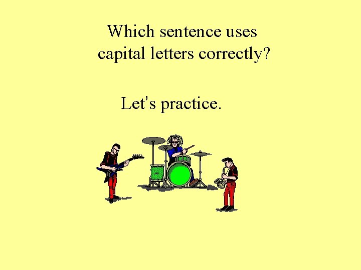 Which sentence uses capital letters correctly? Let’s practice. 
