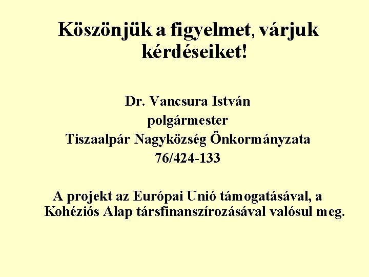 Köszönjük a figyelmet, várjuk kérdéseiket! Dr. Vancsura István polgármester Tiszaalpár Nagyközség Önkormányzata 76/424 -133