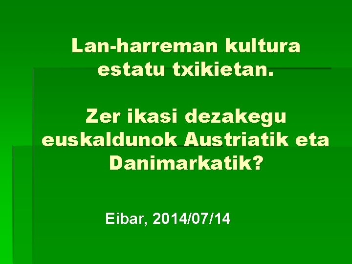 Lan-harreman kultura estatu txikietan. Zer ikasi dezakegu euskaldunok Austriatik eta Danimarkatik? Eibar, 2014/07/14 