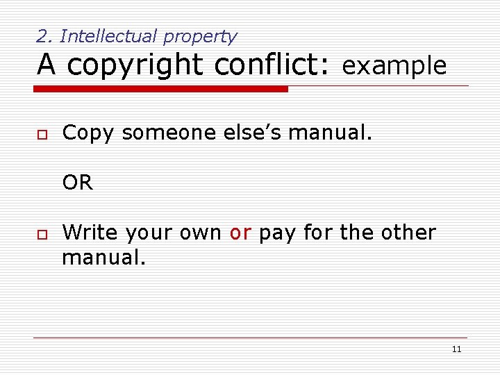 2. Intellectual property A copyright conflict: example o Copy someone else’s manual. OR o