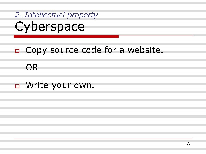 2. Intellectual property Cyberspace o Copy source code for a website. OR o Write