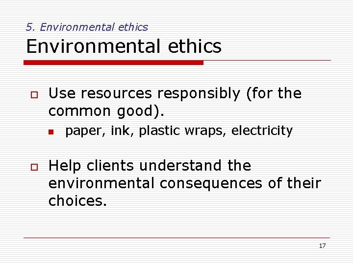 5. Environmental ethics o Use resources responsibly (for the common good). n o paper,