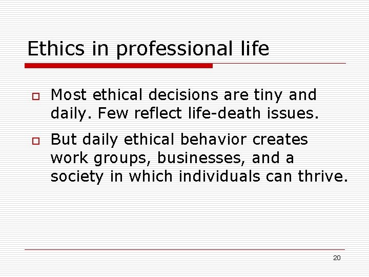 Ethics in professional life o o Most ethical decisions are tiny and daily. Few