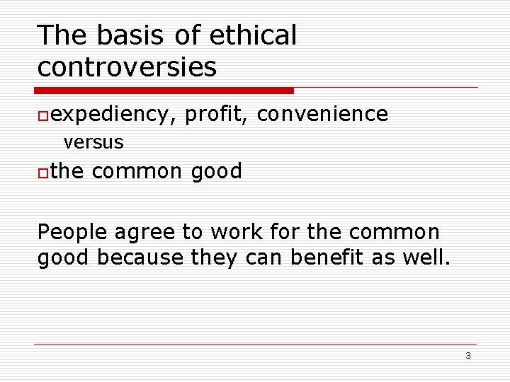 The basis of ethical controversies oexpediency, profit, convenience versus othe common good People agree