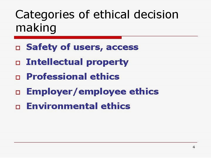 Categories of ethical decision making o Safety of users, access o Intellectual property o