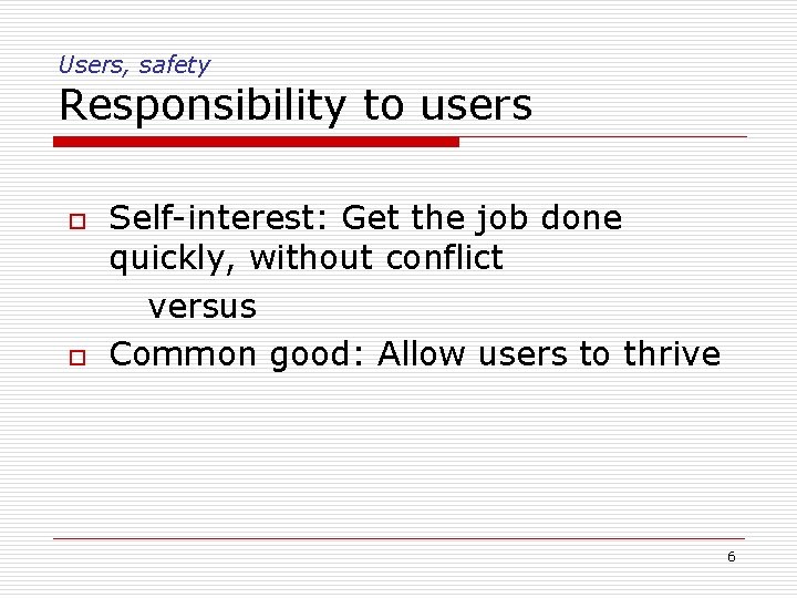 Users, safety Responsibility to users o o Self-interest: Get the job done quickly, without