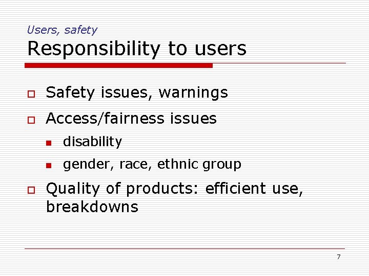 Users, safety Responsibility to users o Safety issues, warnings o Access/fairness issues o n