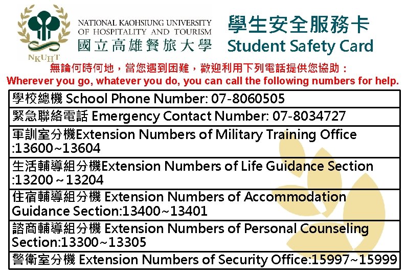 學生安全服務卡 Student Safety Card 無論何時何地，當您遇到困難，歡迎利用下列電話提供您協助： Wherever you go, whatever you do, you can call