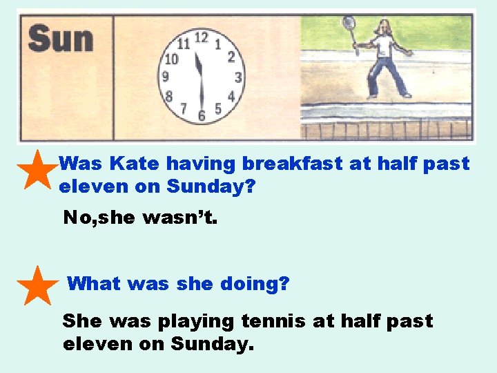 Was Kate having breakfast at half past eleven on Sunday? No, she wasn’t. What