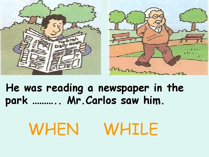 He was reading a newspaper in the park ………. . Mr. Carlos saw him.