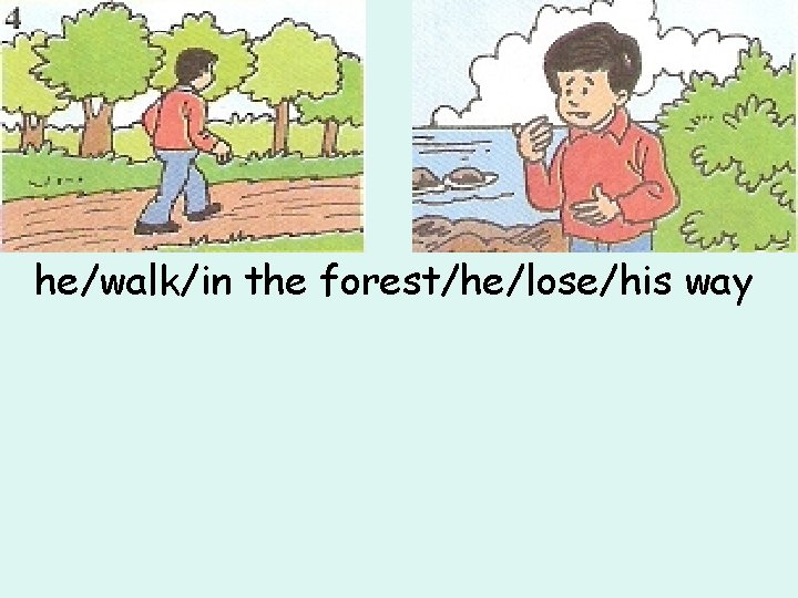 he/walk/in the forest/he/lose/his way 