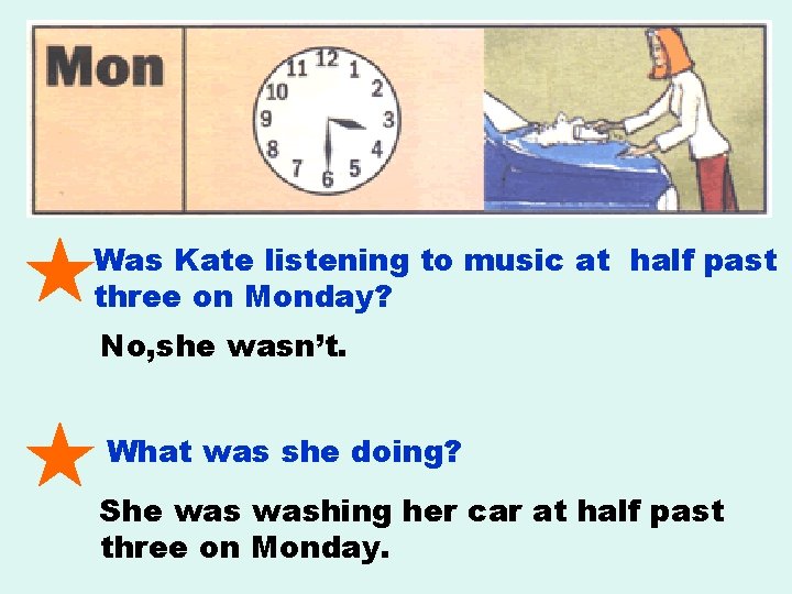 Was Kate listening to music at half past three on Monday? No, she wasn’t.