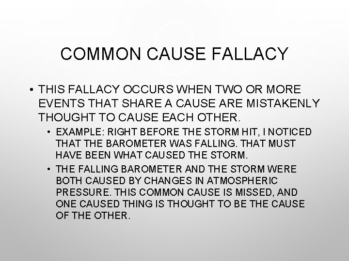 COMMON CAUSE FALLACY • THIS FALLACY OCCURS WHEN TWO OR MORE EVENTS THAT SHARE