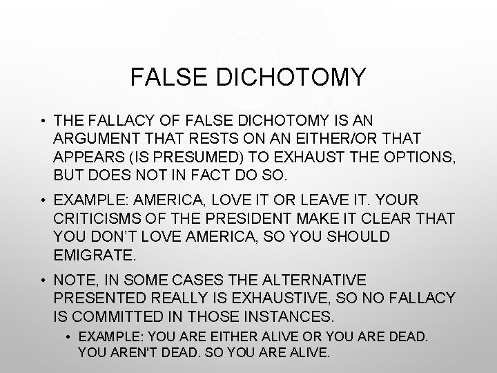 FALSE DICHOTOMY • THE FALLACY OF FALSE DICHOTOMY IS AN ARGUMENT THAT RESTS ON