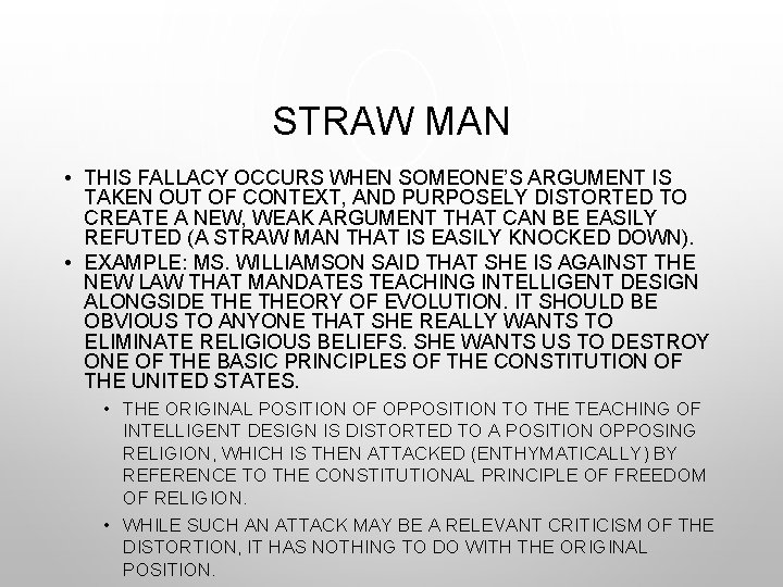 STRAW MAN • THIS FALLACY OCCURS WHEN SOMEONE’S ARGUMENT IS TAKEN OUT OF CONTEXT,