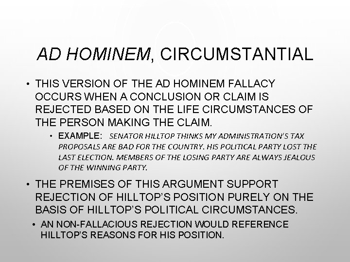 AD HOMINEM, CIRCUMSTANTIAL • THIS VERSION OF THE AD HOMINEM FALLACY OCCURS WHEN A