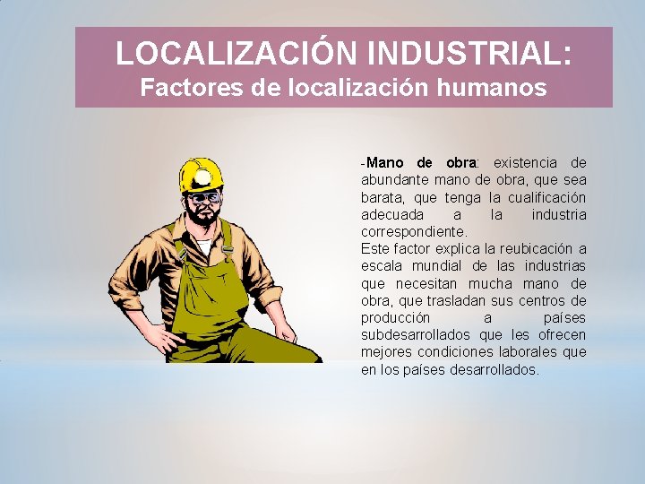 LOCALIZACIÓN INDUSTRIAL: Factores de localización humanos -Mano de obra: existencia de abundante mano de