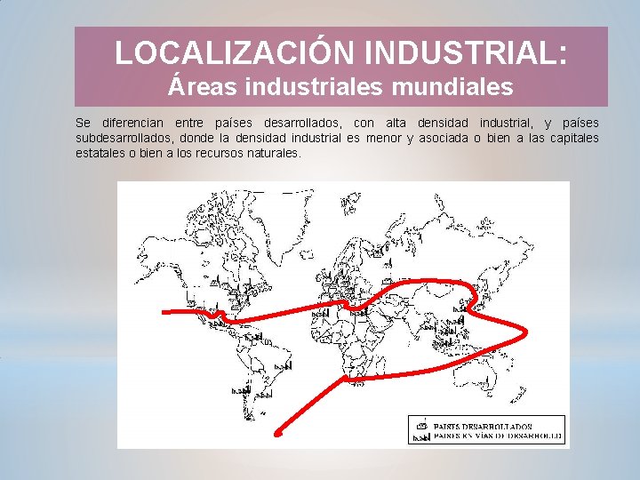 LOCALIZACIÓN INDUSTRIAL: Áreas industriales mundiales Se diferencian entre países desarrollados, con alta densidad industrial,