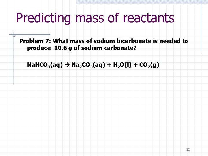 Predicting mass of reactants Problem 7: What mass of sodium bicarbonate is needed to