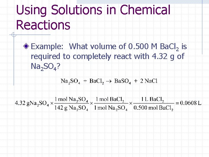 Using Solutions in Chemical Reactions Example: What volume of 0. 500 M Ba. Cl