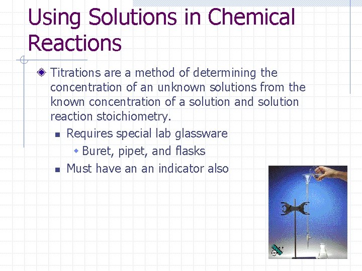 Using Solutions in Chemical Reactions Titrations are a method of determining the concentration of