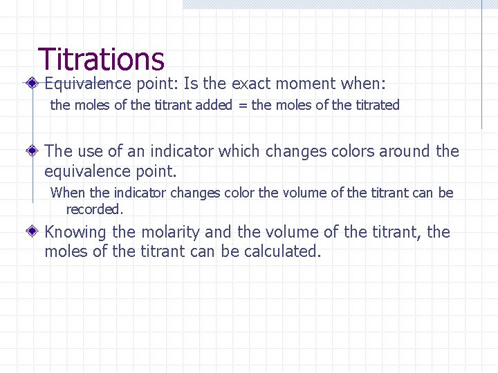 Titrations Equivalence point: Is the exact moment when: the moles of the titrant added