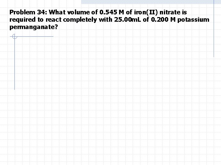 Problem 34: What volume of 0. 545 M of iron(II) nitrate is required to