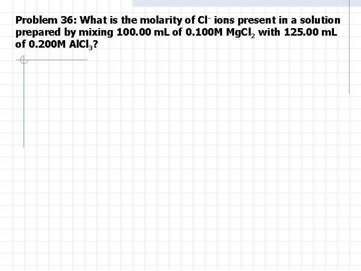 Problem 36: What is the molarity of Cl- ions present in a solution prepared