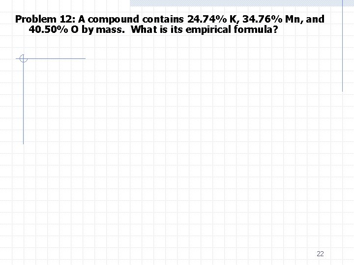 Problem 12: A compound contains 24. 74% K, 34. 76% Mn, and 40. 50%