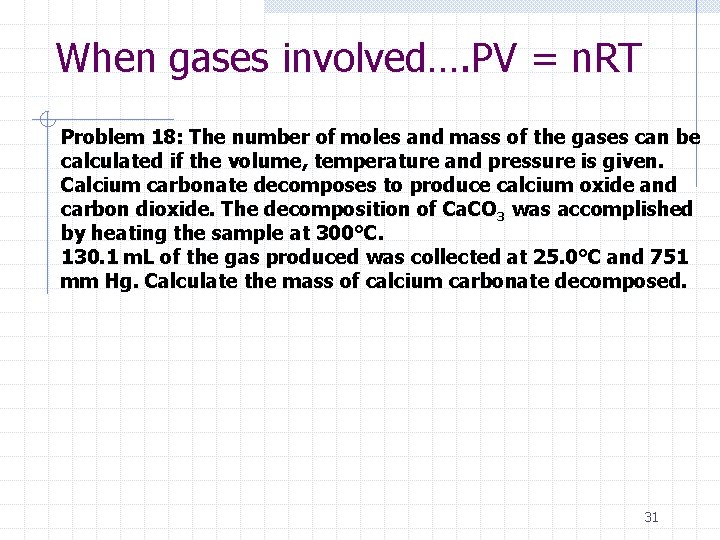When gases involved…. PV = n. RT Problem 18: The number of moles and