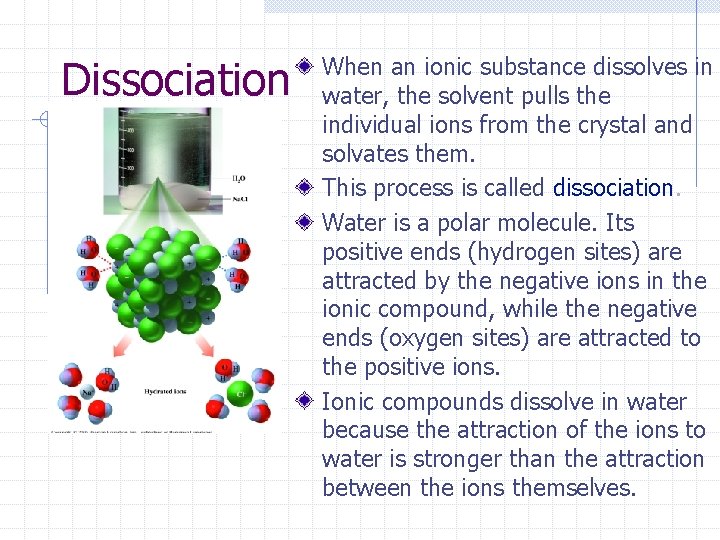 Dissociation When an ionic substance dissolves in water, the solvent pulls the individual ions