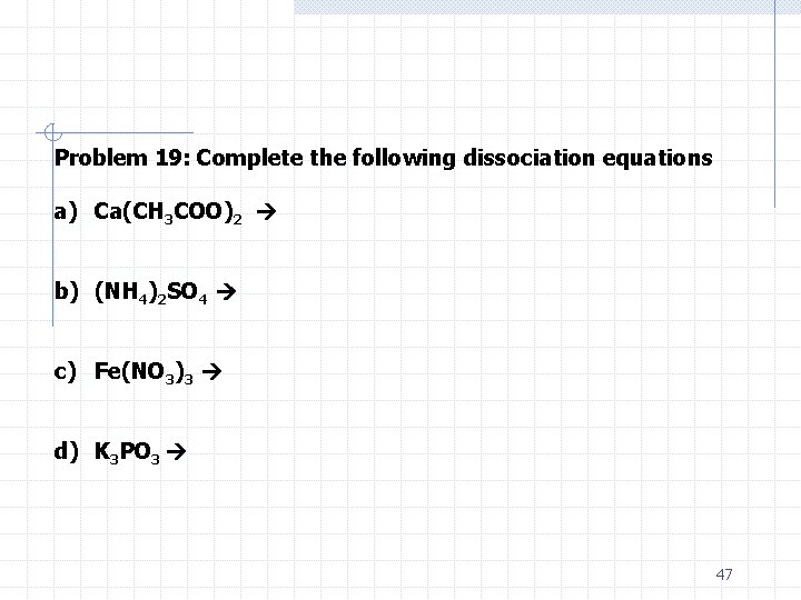 Problem 19: Complete the following dissociation equations a) Ca(CH 3 COO)2 b) (NH 4)2