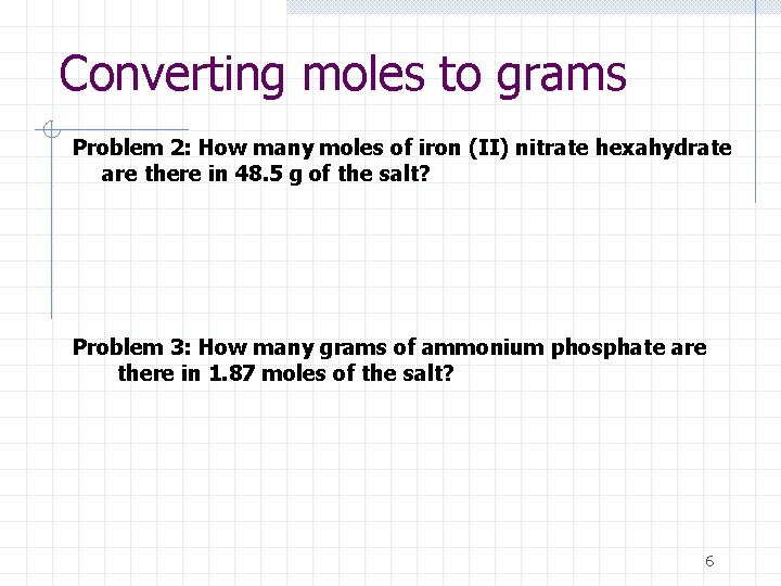 Converting moles to grams Problem 2: How many moles of iron (II) nitrate hexahydrate