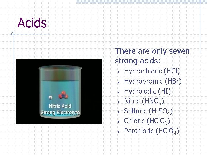 Acids There are only seven strong acids: • • Hydrochloric (HCl) Hydrobromic (HBr) Hydroiodic
