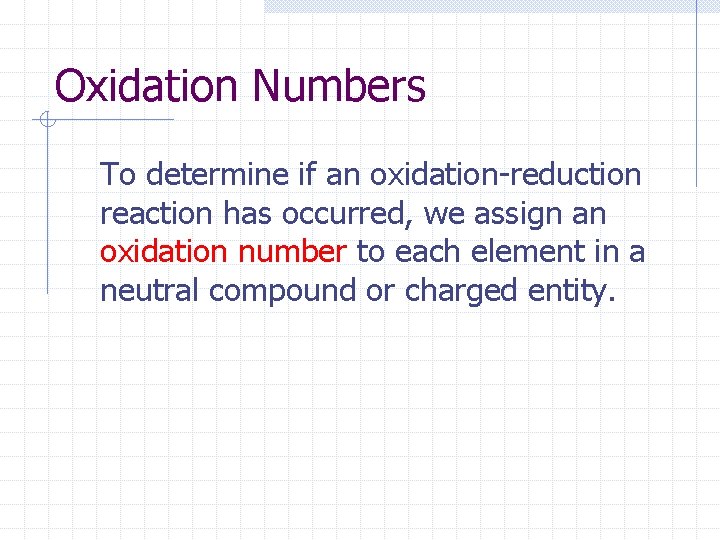 Oxidation Numbers To determine if an oxidation-reduction reaction has occurred, we assign an oxidation