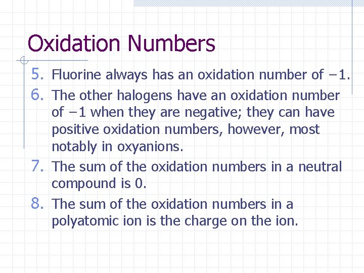 Oxidation Numbers 5. Fluorine always has an oxidation number of − 1. 6. The