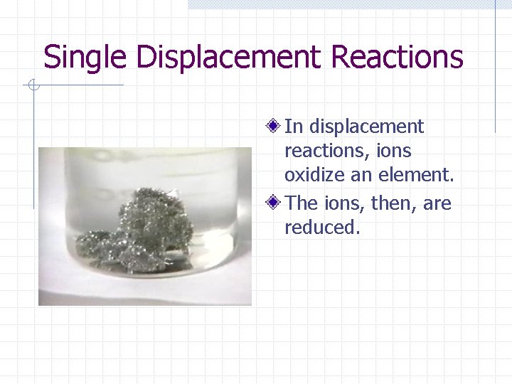 Single Displacement Reactions In displacement reactions, ions oxidize an element. The ions, then, are