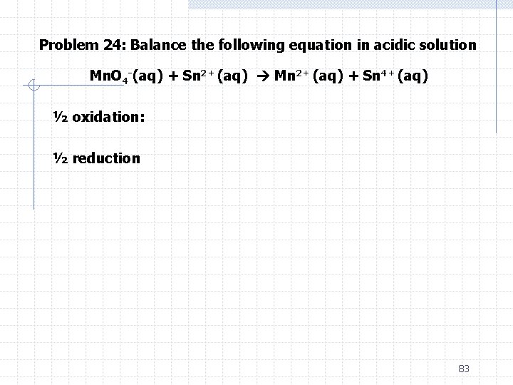 Problem 24: Balance the following equation in acidic solution Mn. O 4 -(aq) +