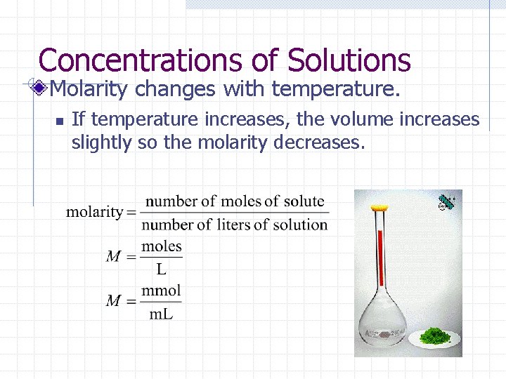 Concentrations of Solutions Molarity changes with temperature. n If temperature increases, the volume increases