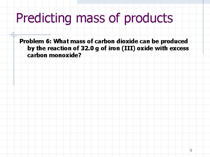 Predicting mass of products Problem 6: What mass of carbon dioxide can be produced
