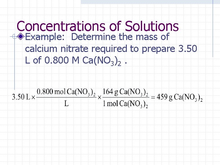Concentrations of Solutions Example: Determine the mass of calcium nitrate required to prepare 3.